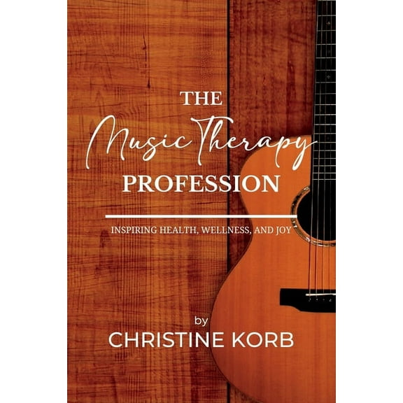The Music Therapy Profession: Inspiring Health, Wellness, and Joy, (Paperback)