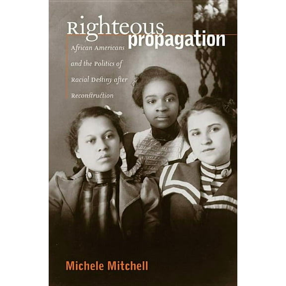 Righteous Propagation: African Americans and the Politics of Racial Destiny After Reconstruction, (Paperback)