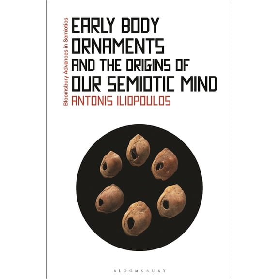 Bloomsbury Advances in Semiotics Early Body Ornaments and the Origins of Our Semiotic Mind, (Hardcover)