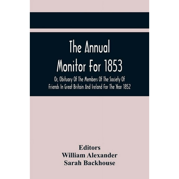 The Annual Monitor For 1853 Or, Obituary Of The Members Of The Society Of Friends In Great Britain And Ireland For The Y, (Paperback)