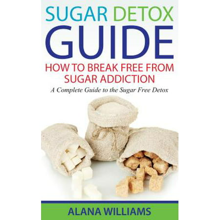 Sugar Detox Guide: How to Break Free From Sugar Addiction - (Best Way To Break Sugar Addiction)