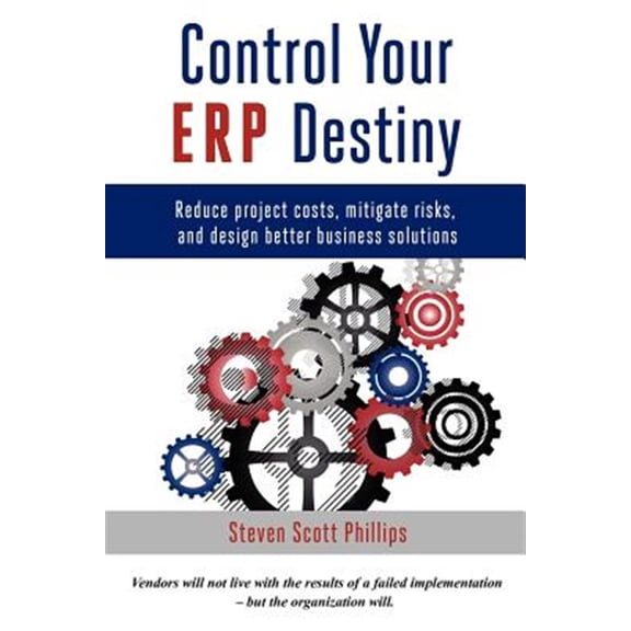 Pre-Owned Control Your ERP Destiny: Reduce Project Costs, Mitigate Risks, and Design Better Business Solutions (Paperback) 0615591086 9780615591087