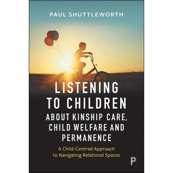 Listening to Children about Kinship Care, Child Welfare, and Permanence: A Child-Centred Approach to Navigating Relation, (Paperback)
