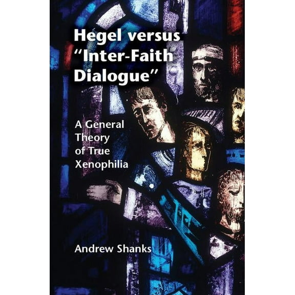 Hegel Versus 'Inter-Faith Dialogue': A General Theory of True Xenophilia, (Hardcover)