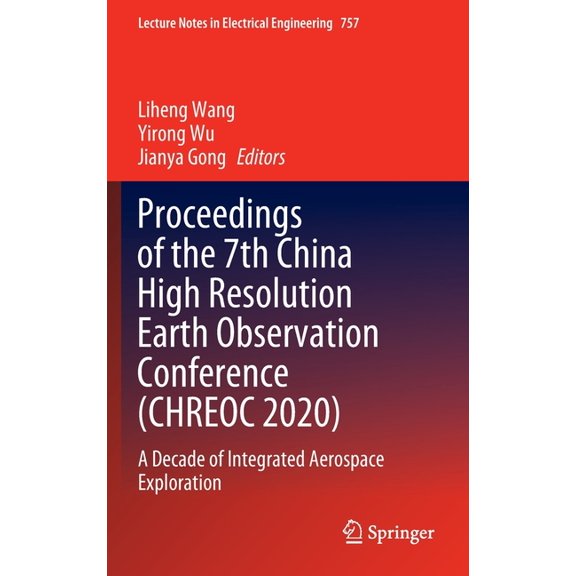 Lecture Notes in Electrical Engineering Proceedings of the 7th China High Resolution Earth Observation Conference (Chreoc 2020): A Decade of Integrated Aerospac, Book 757, (Hardcover)