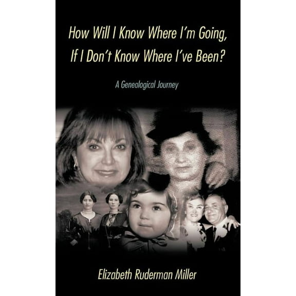 How Will I Know Where I'm Going, If I Don't Know Where I've Been?: A Genealogical Journey, (Paperback)