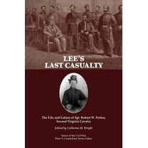 Lee's Last Casualty: The Life and Letters of Sgt. Robert W. Parker, Second Virginia Cavalry, (Paperback)