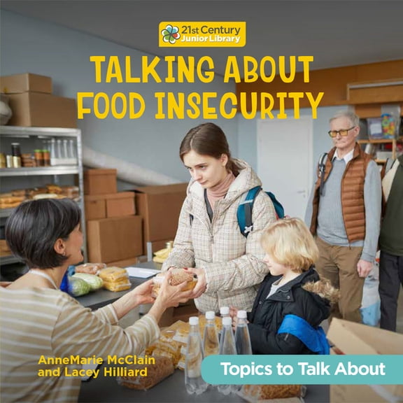 21st Century Junior Library: Topics to T Talking about Food Insecurity, (Paperback)