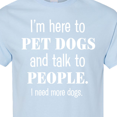 thumbnail image 4 of Inktastic I'm Here to Pet Dogs and Talk to People Funny T-Shirt, 4 of 5