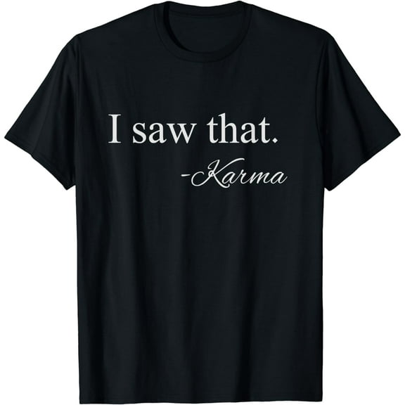 I Saw That. -Karma - Funny T Shirts