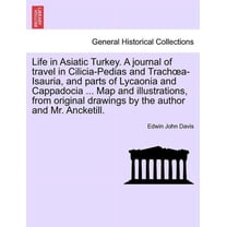 Life in Asiatic Turkey. A journal of travel in Cilicia-Pedias and Trachoea-Isauria, and parts of Lycaonia and Cappadocia ... Map and illustrations, from original drawings by the author and Mr. Ancketi
