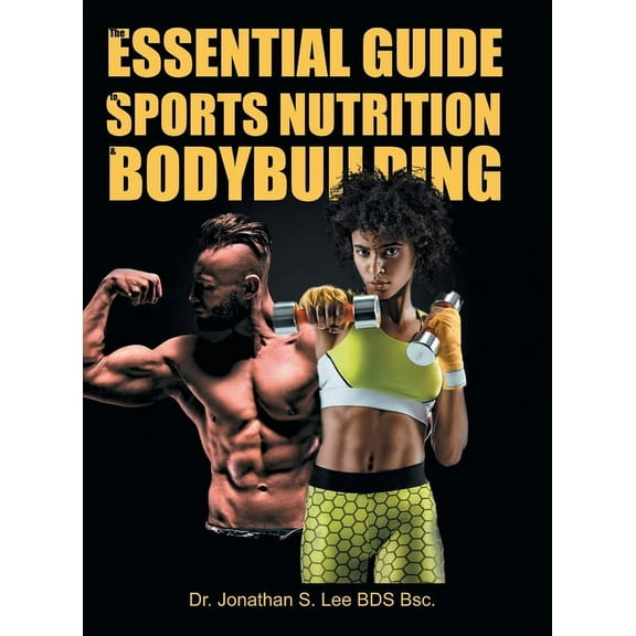 The Essential Guide To Sports Nutrition And Bodybuilding : The Ultimate Guide To Burning Fat, Building Muscle And Healthy Living (Hardcover)
