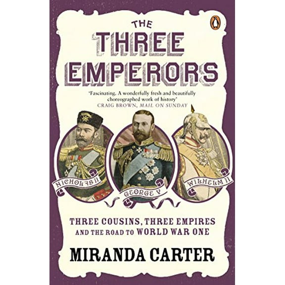 The Three Emperors: Three Cousins, Three Empires and the Road to World War One