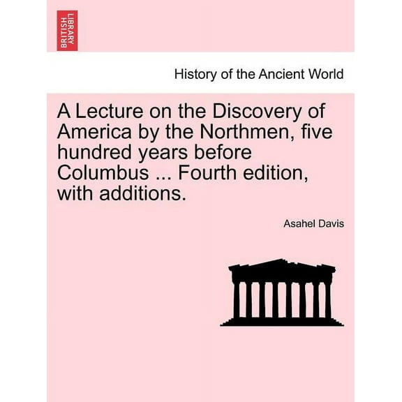 A Lecture on the Discovery of America by the Northmen, Five Hundred Years Before Columbus ... Fourth Edition, with Additions. (Paperback)