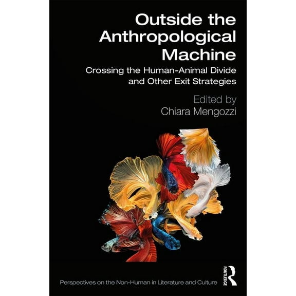 Perspectives on the Non-Human in Literat Outside the Anthropological Machine: Crossing the Human-Animal Divide and Other Exit Strategies, (Hardcover)