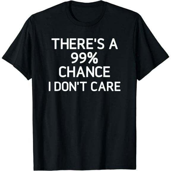 t-shirt There's A 99% Chance I Don't Care, Funny, Jokes, Sarcastic T-Shirt mens t shirt,black,women,funny,misfits,men,journey