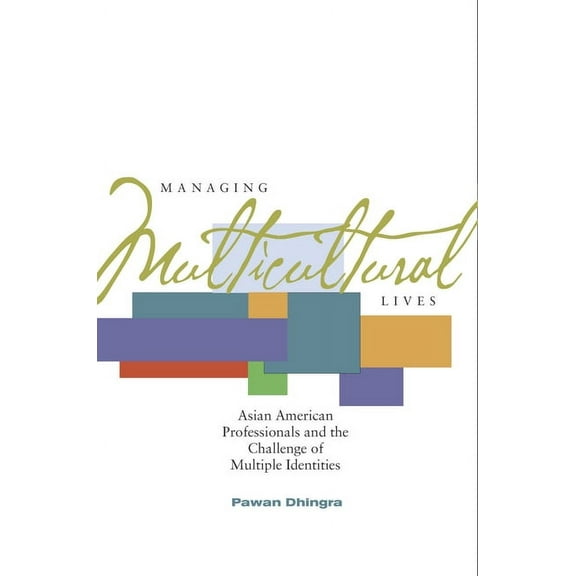 Managing Multicultural Lives : Asian American Professionals and the Challenge of Multiple Identities (Paperback)