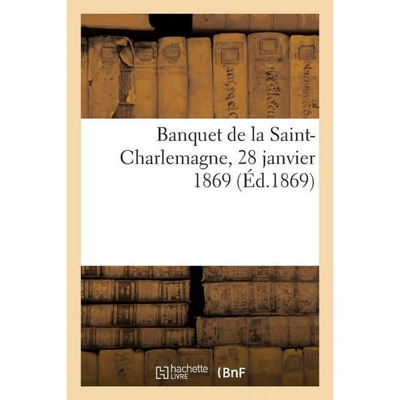 Litterature: Banquet de la Saint-Charlemagne, 28 Janvier 1869 (Paperback)