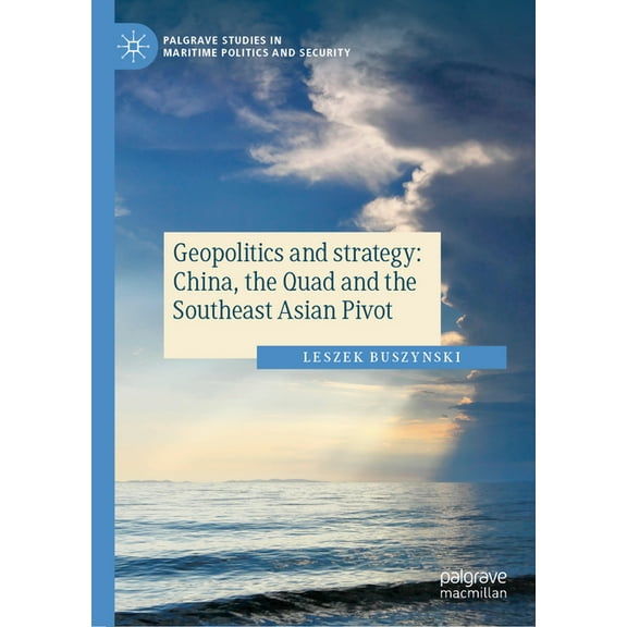 Palgrave Studies in Maritime Politics an Geopolitics and Strategy: China, the Quad and the Southeast Asian Pivot, (Hardcover)
