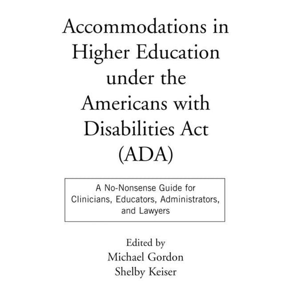 Accommodations in Higher Education under the Americans with Disabilities Act : A No-Nonsense Guide for Clinicians, Educators, Administrators, and Lawyers (Paperback)