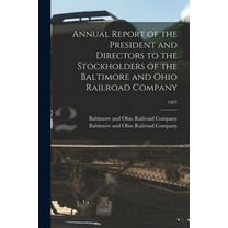 Annual Report of the President and Directors to the Stockholders of the Baltimore and Ohio Railroad Company; 1907 (Paperback)