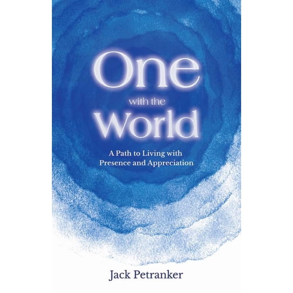 One with the World: A Path to Living with Presence and Appreciation, (Paperback)