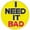 I NEED IT BAD, variant on I NEVER GET LOST EVERYBODY TELLS ME WHERE TO GO PIN - Backpack Enamel Lapel Pin - 1"