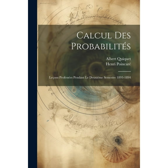 Calcul Des Probabilités: Leçons Professées Pendant Le Deuxième Semestre 1893-1894 (Paperback)