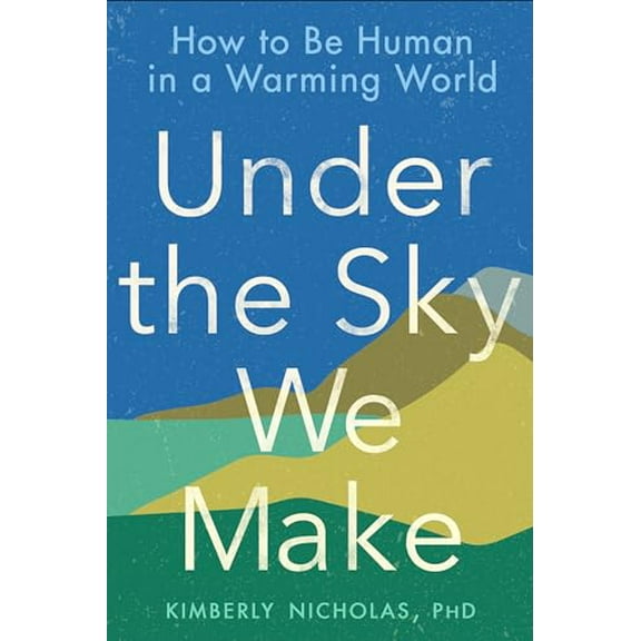 Pre-Owned Under the Sky We Make: How to Be Human in a Warming World (Paperback) 0593328175 9780593328170