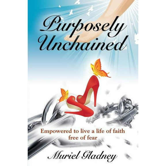 Purposely Unchained: Empowered for a life of faith without fear (Paperback)