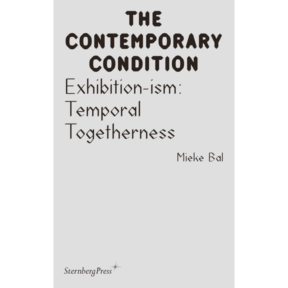 Pre-Owned Exhibition-ism: Temporal Togetherness (Sternberg Press / The Contemporary Condition) - Bal, Mieke