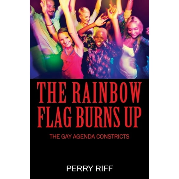 The Rainbow Flag Burns Up: The Gay Agenda Constricts, (Paperback)
