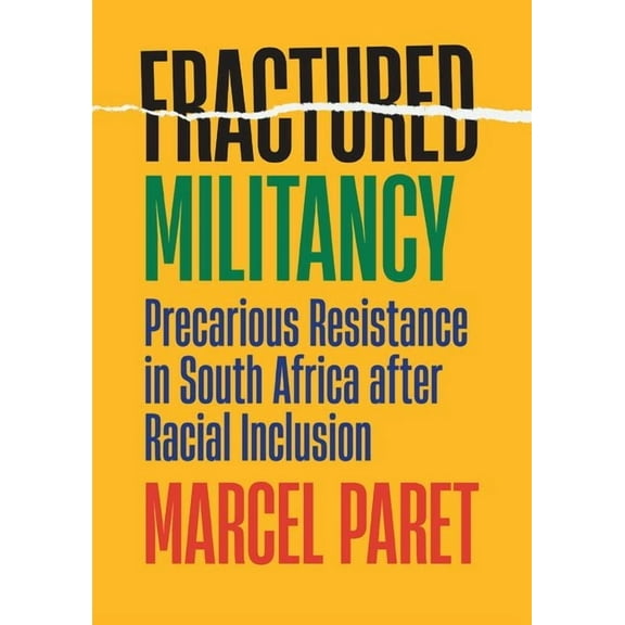Fractured Militancy: Precarious Resistance in South Africa After Racial Inclusion, (Hardcover)