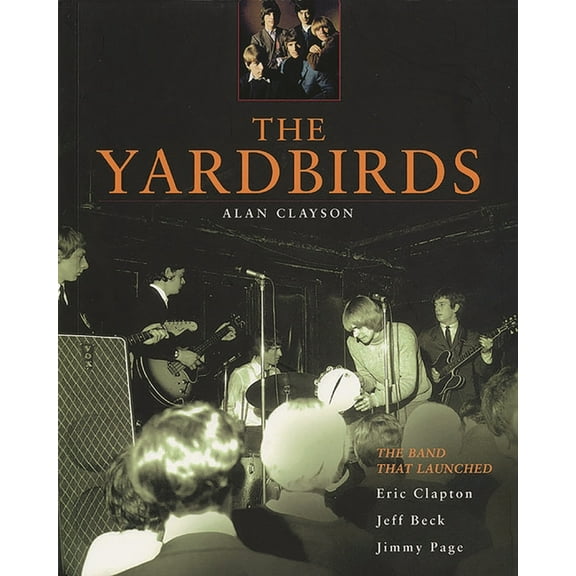 The Yardbirds: The Band That Launched Eric Clapton, Jeff Beck, Jimmy Page, (Paperback)