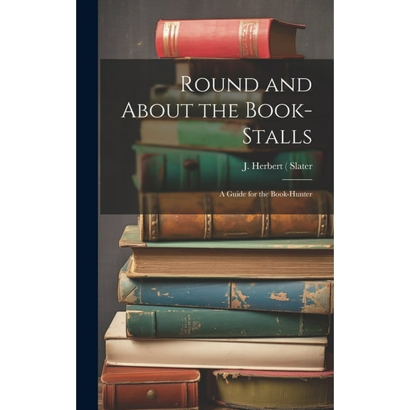 Round and About the Book-Stalls : A Guide for the Book-Hunter (Hardcover)