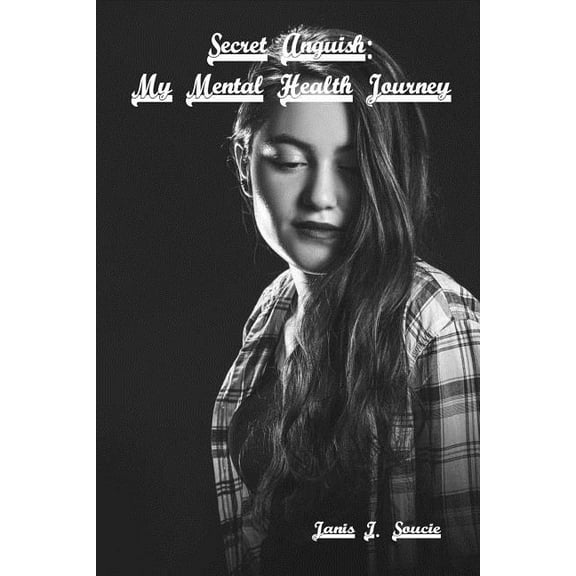Secret Anguish: My Mental Health Journey, (Paperback)