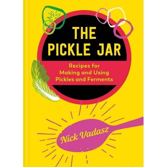 The Pickle Jar: Recipes for Making and Using Pickles and Ferments, (Hardcover)