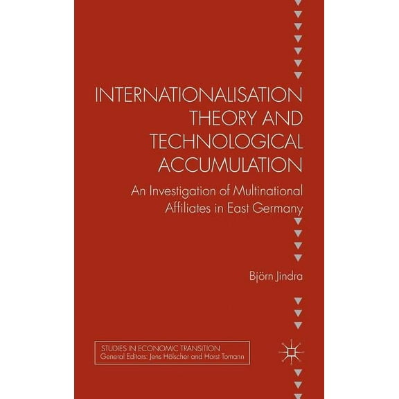 Studies in Economic Transition Internationalisation Theory and Technological Accumulation: An Investigation of Multinational Affiliates in East Germany, (Hardcover)