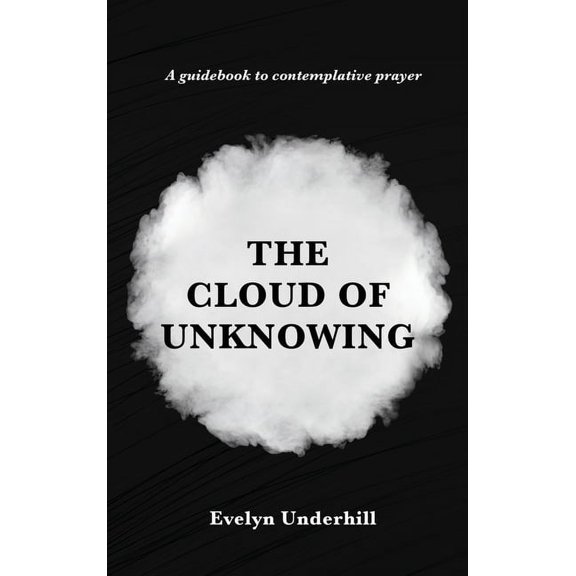 The Cloud of Unknowing: A Book Of Contemplation The Which Is Called The Cloud Of Unknowing, In The Which A Soul Is Oned , (Hardcover)