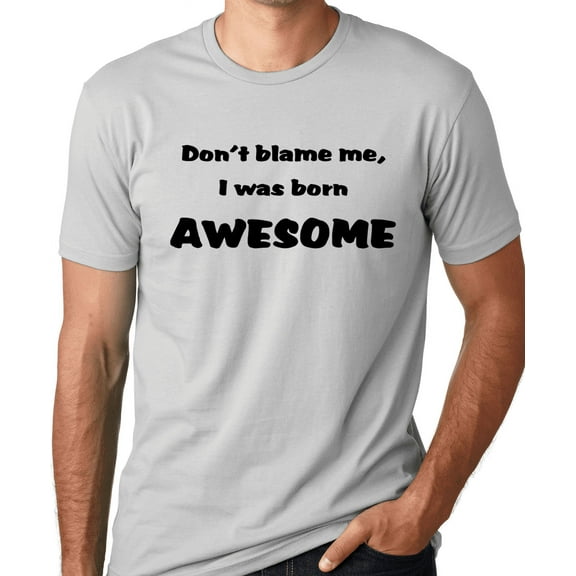 Think Out Loud Apparel Don'T Blame Me I Was Born Awesome Funny T-Shirt Humor Tee Shirt