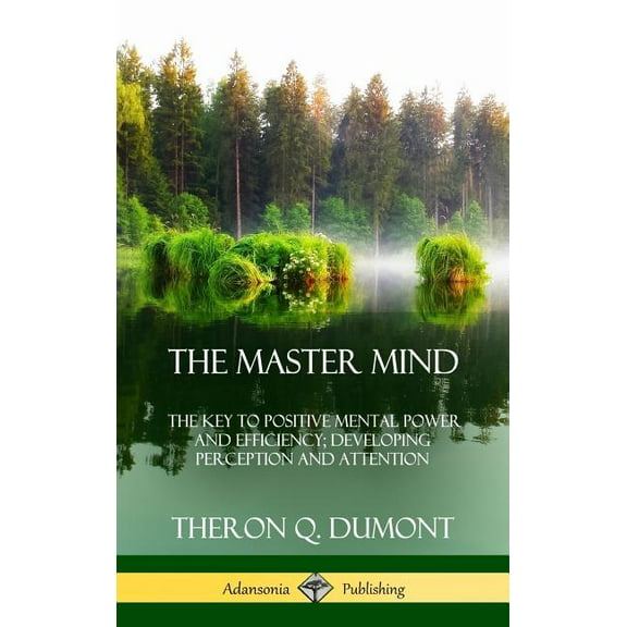 The Master Mind: Or, The Key to Positive Mental Power and Efficiency; Developing Perception and Attention (Hardcover), (Hardcover)