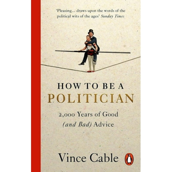 How to be a Politician : 2,000 Years of Good (and Bad) Advice (Paperback)