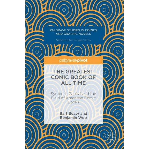 Palgrave Studies in Comics and Graphic N The Greatest Comic Book of All Time: Symbolic Capital and the Field of American Comic Books, (Hardcover)