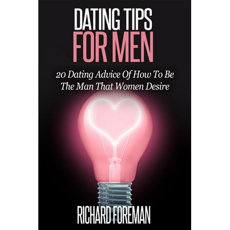 Dating Tips for Men:20 Dating Advice of How to Be the Man That Women Desire -