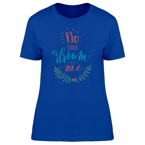 Do You Dream Of Me Color Font T-Shirt Women -Image by Shutterstock, Female XX-Large
