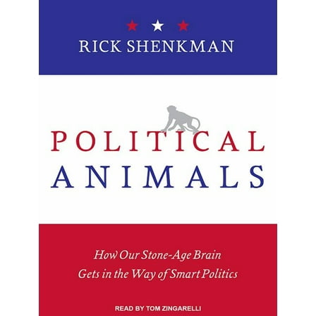 Political Animals: How Our Stone-Age Brain Gets in the Way of Smart Politics (Audiobook)