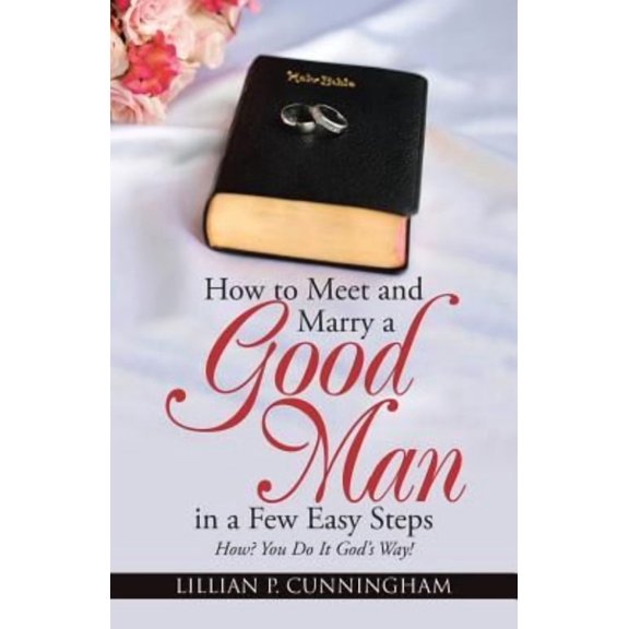 How to Meet and Marry a Good Man in a Few Easy Steps: How? You Do It God's Way! (Paperback)