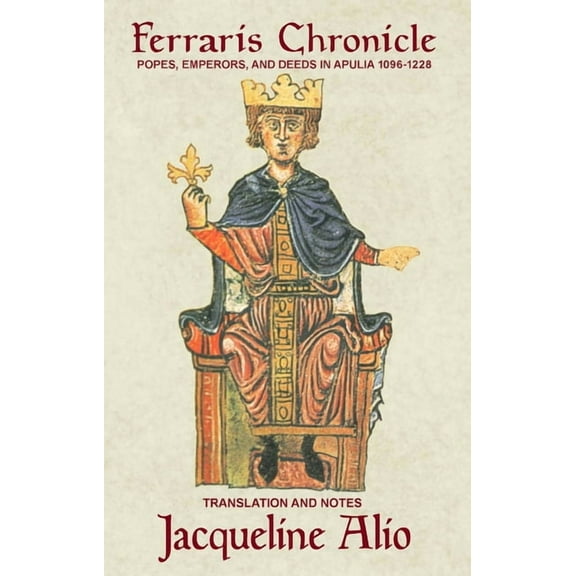 Sicilian Medieval Studies The Ferraris Chronicle: Popes, Emperors, and Deeds in Apulia 1096-1228, (Paperback)