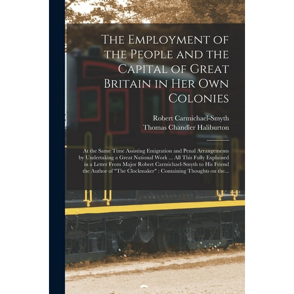 The Employment of the People and the Capital of Great Britain in Her Own Colonies [microform] (Paperback)