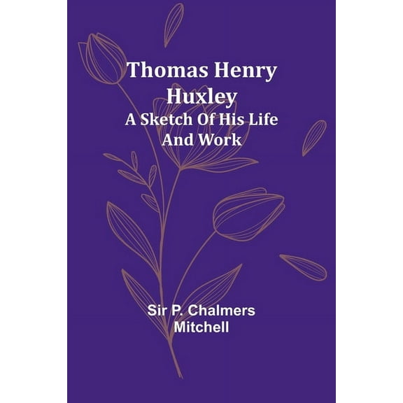 Thomas Henry Huxley; A Sketch Of His Life And Work, (Paperback)